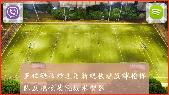 罗伯逊巧妙运用新规快速发球指挥队友跑位展现战术智慧